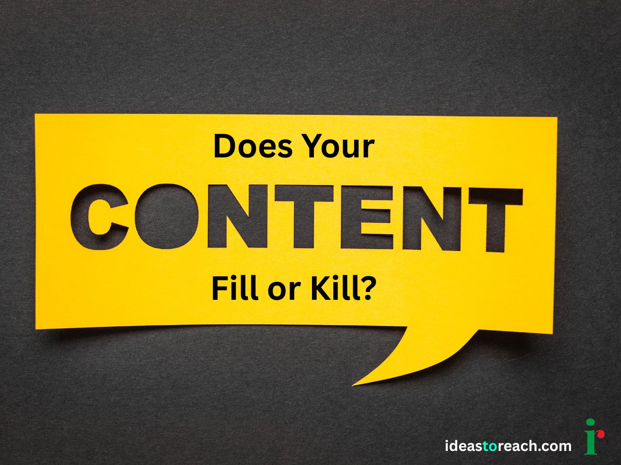 Does Your Content Fill or Kill? A Brutally Honest Take